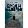 Kundalini Awakening: Guided Meditation Techniques to Increase Energy, Achieve Higher Consciousness, Heal Your Body, Gain Enlightenment, Expand Mind Po