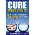 Cure 'Entrepreneurialitis': 52 Ways To Earn The FREEDOM You Deserve