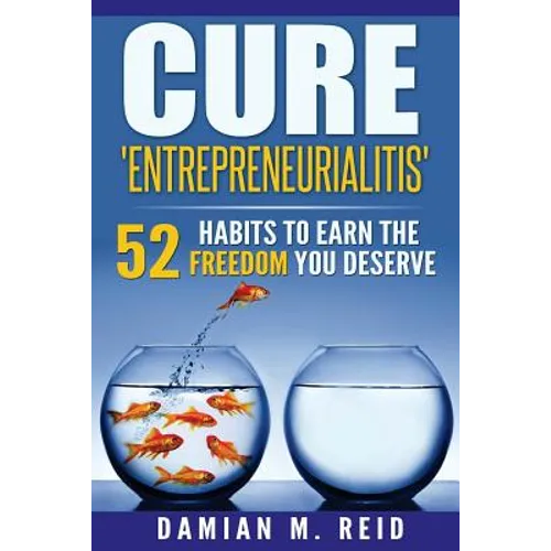 Cure 'Entrepreneurialitis': 52 Ways To Earn The FREEDOM You Deserve