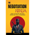The Negotiation Ninja: How to Master the Most Important Skill in Business