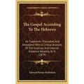 The Gospel According To The Hebrews: Its Fragments Translated And Annotated With A Critical Analysis Of The External And Internal Evidence Relating To