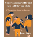 Understanding ADHD And How To Help Your Child: A Therapist's Guide For Parents