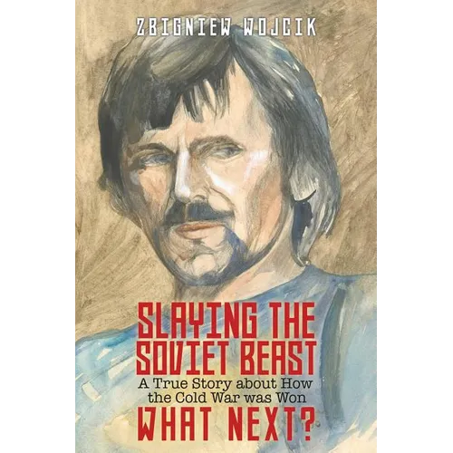 Slaying the Soviet Beast: A True Story about How the Cold War was Won. What Next?