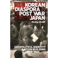 The Korean Diaspora in Post War Japan: Geopolitics, Identity and Nation-Building