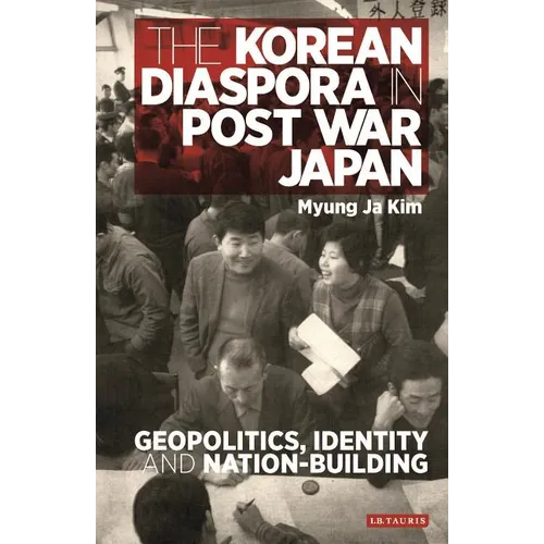 The Korean Diaspora in Post War Japan: Geopolitics, Identity and Nation-Building