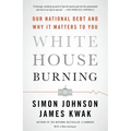 White House Burning: Our National Debt and Why It Matters to You