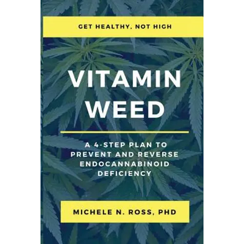 Vitamin Weed: A 4-Step Plan to Prevent and Reverse Endocannabinoid Deficiency