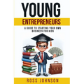 Young Entrepreneurs: A Guide to Starting Your Own Business for Kids