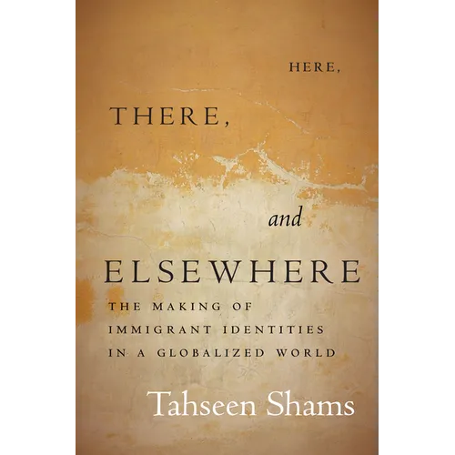 Here, There, and Elsewhere: The Making of Immigrant Identities in a Globalized World