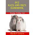 Pet Rats And Mice Handbook: Housing - Feeding And Care