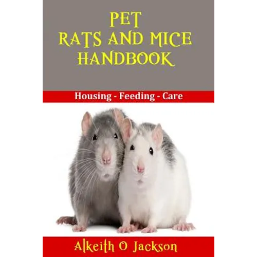 Pet Rats And Mice Handbook: Housing - Feeding And Care