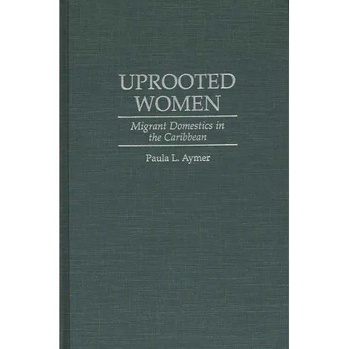 Uprooted Women: Migrant Domestics in the Caribbean