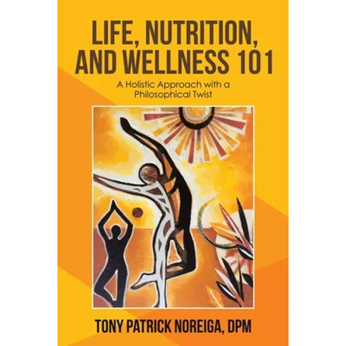 Life, Nutrition, and Wellness 101: A Holistic Approach with a Philosophical Twist