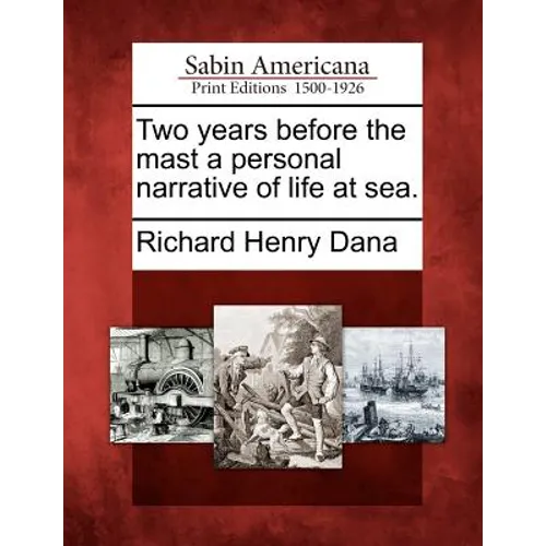 Two Years Before the Mast a Personal Narrative of Life at Sea.