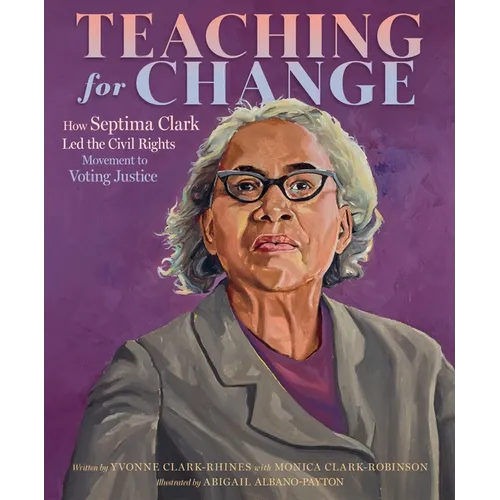 Teaching for Change: How Septima Clark Led the Civil Rights Movement to Voting Justice