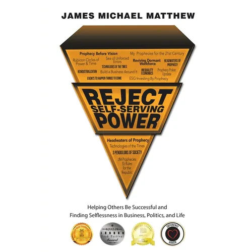 Reject Self-Serving Power: Helping Others Be Successful and Finding Selflessness in Business, Politics, and Life
