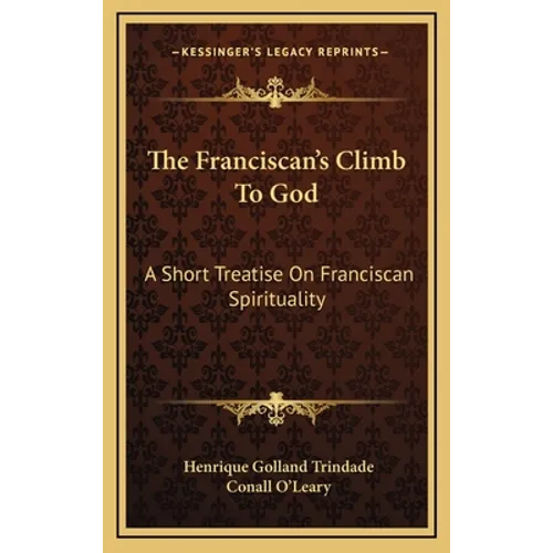 The Franciscan's Climb To God: A Short Treatise On Franciscan Spirituality