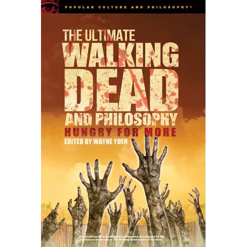 The Ultimate Walking Dead and Philosophy: Hungry for More
