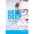 Geek Deep: Tapping the Limitless Potential of Masters, Makers, and Missionaries on the Fringe