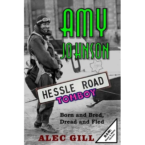 Amy Johnson: Hessle Road Tomboy - Born and Bred, Dread and Fled: B&W: Black & White Version