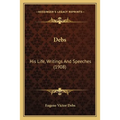 Debs: His Life, Writings And Speeches (1908)