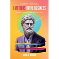Sorry Spock, Emotions Drive Business: Proving the Value of Creative Ideas with Science