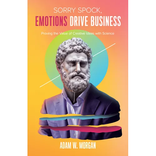 Sorry Spock, Emotions Drive Business: Proving the Value of Creative Ideas with Science