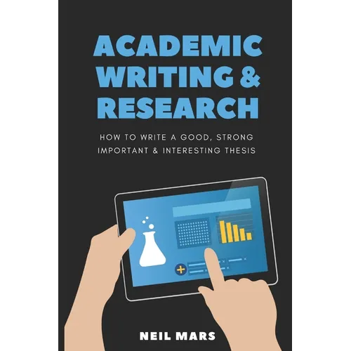 Academic Writing & Research: How to Write a Good, Strong, Important and Interesting Thesis