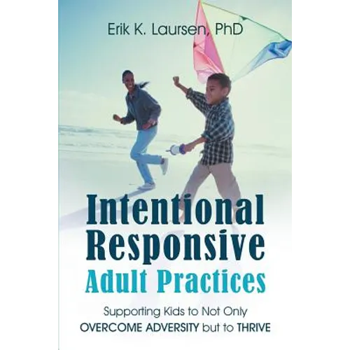 Intentional Responsive Adult Practices: Supporting Kids to Not Only Overcome Adversity but to Thrive