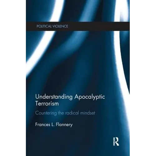 Understanding Apocalyptic Terrorism: Countering the Radical Mindset