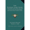 The Russian Story Book: Containing Tales From The Song Cycles Of Kiev And Novgorod And Other Early Sources (1916)