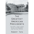 The Greatest American Presidents: Including a Short Course on All the Presidents and Political Parties
