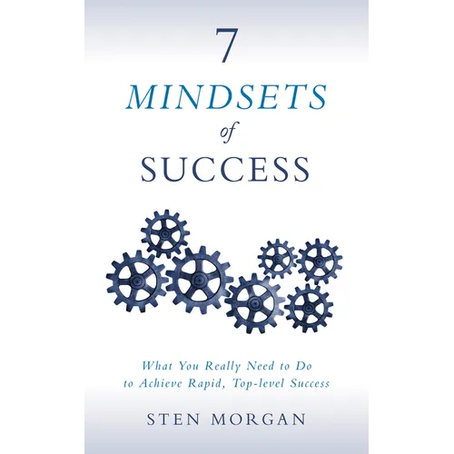 7 Mindsets of Success: What You Really Need to Do to Achieve Rapid, Top-Level Success
