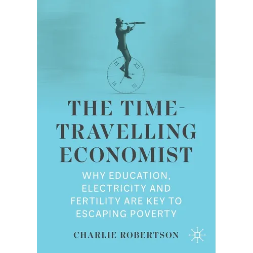 The Time-Travelling Economist: Why Education, Electricity and Fertility Are Key to Escaping Poverty