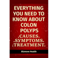 Everything you need to know about Colon Polyps: Causes, Symptoms, Treatment