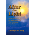 After the Light: What I Discovered on the Other Side of Life That Can Change Your World