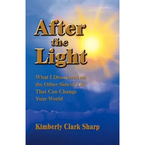 After the Light: What I Discovered on the Other Side of Life That Can Change Your World