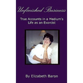 Unfinished Business: True Accounts in a Medium's Life as an Exorcist