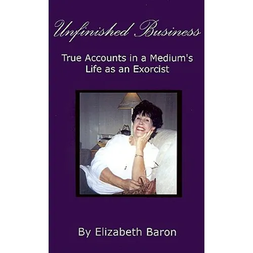 Unfinished Business: True Accounts in a Medium's Life as an Exorcist