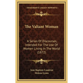 The Valiant Woman: A Series Of Discourses, Intended For The Use Of Women Living In The World (1872)