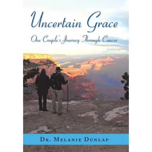 Uncertain Grace: One Couple'S Journey Through Cancer