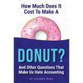How Much Does It Cost to Make a Donut?: And Other Questions That Make Us Hate Accounting