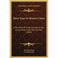 Three Years In Western China: A Narrative Of Three Journeys In Ssu-Chu'an, Kuei-Chow, And Yun-Nan (1890)