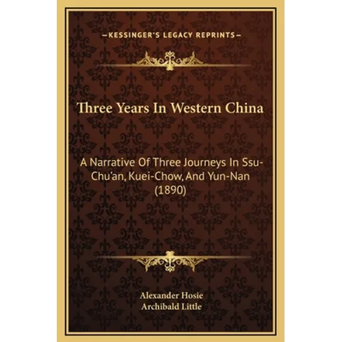 Three Years In Western China: A Narrative Of Three Journeys In Ssu-Chu'an, Kuei-Chow, And Yun-Nan (1890)