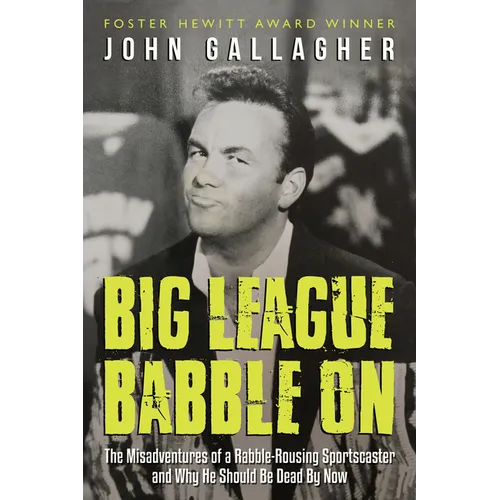 Big League Babble on: The Misadventures of a Rabble-Rousing Sportscaster and Why He Should Be Dead by Now