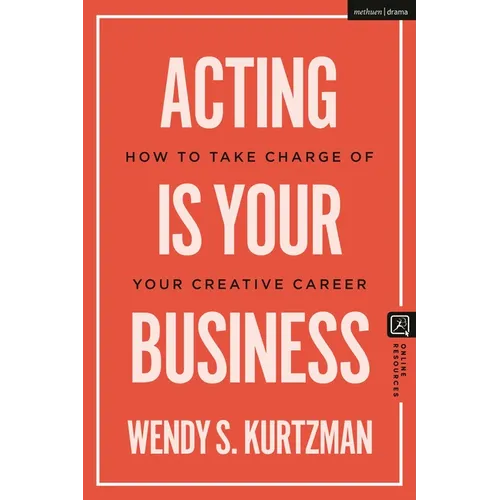 Acting Is Your Business: How to Take Charge of Your Creative Career