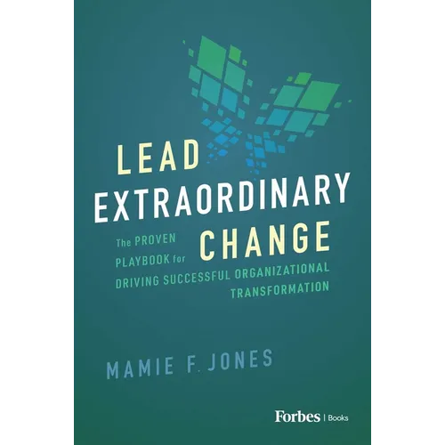 Lead Extraordinary Change: The Proven Playbook for Driving Successful Organizational Transformation