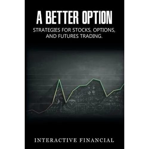 A Better Option: Strategies for Stocks, Options, and Futures Trading