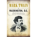 Mark Twain in Washington, D.C.: The Adventures of a Capital Correspondent