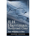 E.H. Harriman: Railroad Czar (Two Volumes in One)